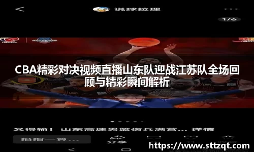 CBA精彩对决视频直播山东队迎战江苏队全场回顾与精彩瞬间解析