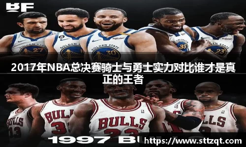 2017年NBA总决赛骑士与勇士实力对比谁才是真正的王者