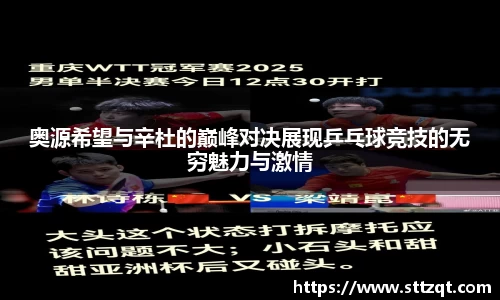 奥源希望与辛杜的巅峰对决展现乒乓球竞技的无穷魅力与激情