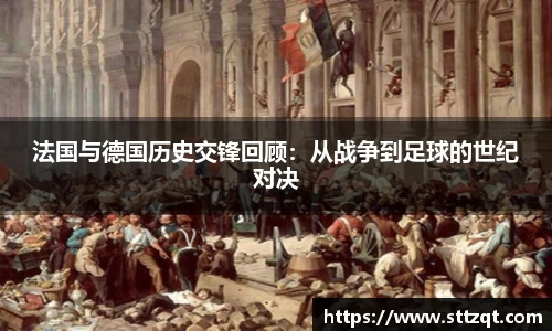 法国与德国历史交锋回顾：从战争到足球的世纪对决