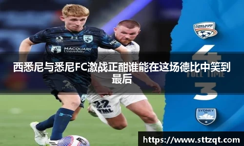 西悉尼与悉尼FC激战正酣谁能在这场德比中笑到最后